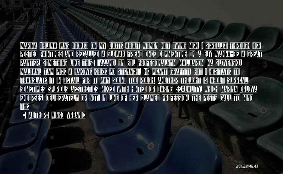 Vinko Vrbanic Quotes: Marina Orlova Was Hooked On My Quote About Women Not Owing Men. I Scrolled Through Her Posted Paintings And Recalled