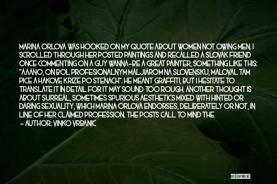 Vinko Vrbanic Quotes: Marina Orlova Was Hooked On My Quote About Women Not Owing Men. I Scrolled Through Her Posted Paintings And Recalled