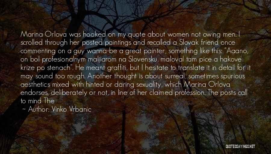 Vinko Vrbanic Quotes: Marina Orlova Was Hooked On My Quote About Women Not Owing Men. I Scrolled Through Her Posted Paintings And Recalled
