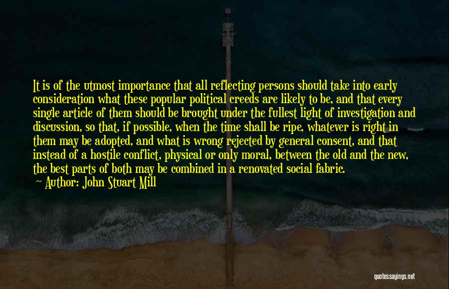 John Stuart Mill Quotes: It Is Of The Utmost Importance That All Reflecting Persons Should Take Into Early Consideration What These Popular Political Creeds