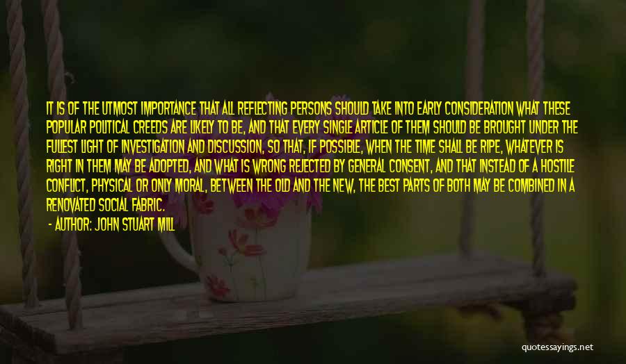 John Stuart Mill Quotes: It Is Of The Utmost Importance That All Reflecting Persons Should Take Into Early Consideration What These Popular Political Creeds