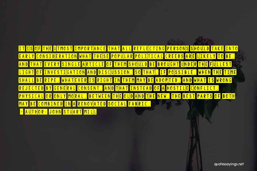 John Stuart Mill Quotes: It Is Of The Utmost Importance That All Reflecting Persons Should Take Into Early Consideration What These Popular Political Creeds