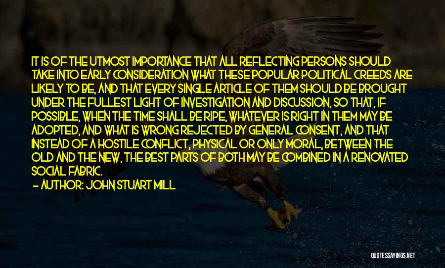 John Stuart Mill Quotes: It Is Of The Utmost Importance That All Reflecting Persons Should Take Into Early Consideration What These Popular Political Creeds