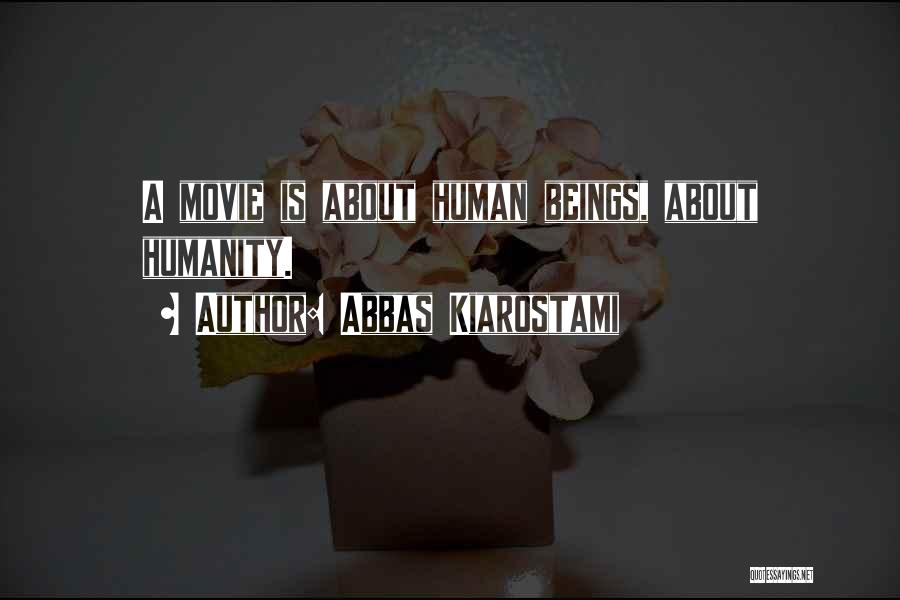 Abbas Kiarostami Quotes: A Movie Is About Human Beings, About Humanity.
