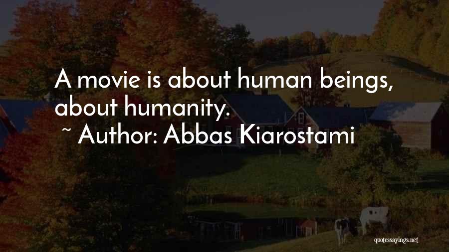 Abbas Kiarostami Quotes: A Movie Is About Human Beings, About Humanity.