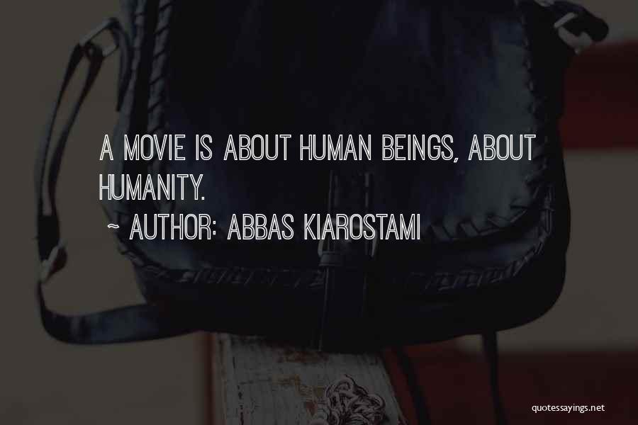 Abbas Kiarostami Quotes: A Movie Is About Human Beings, About Humanity.