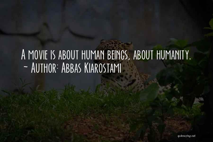 Abbas Kiarostami Quotes: A Movie Is About Human Beings, About Humanity.