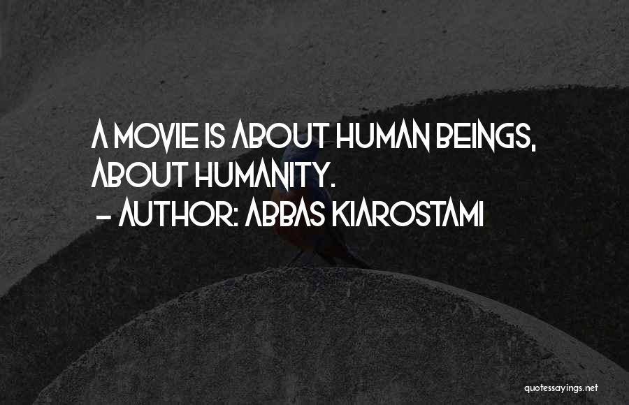 Abbas Kiarostami Quotes: A Movie Is About Human Beings, About Humanity.