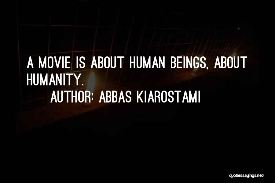 Abbas Kiarostami Quotes: A Movie Is About Human Beings, About Humanity.