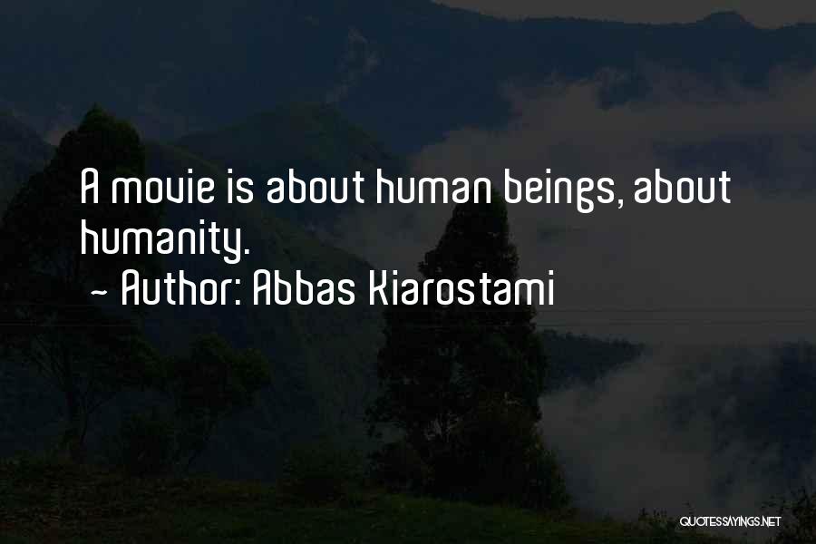 Abbas Kiarostami Quotes: A Movie Is About Human Beings, About Humanity.
