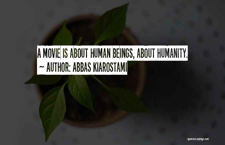 Abbas Kiarostami Quotes: A Movie Is About Human Beings, About Humanity.
