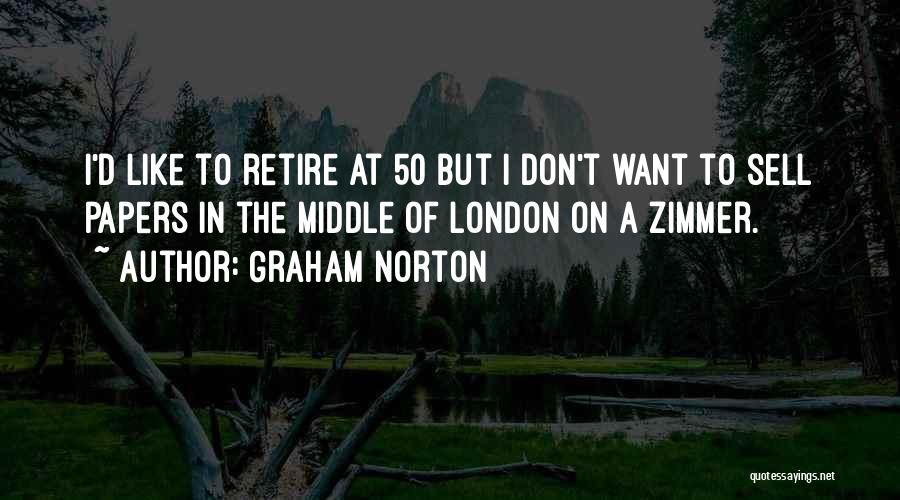 Graham Norton Quotes: I'd Like To Retire At 50 But I Don't Want To Sell Papers In The Middle Of London On A