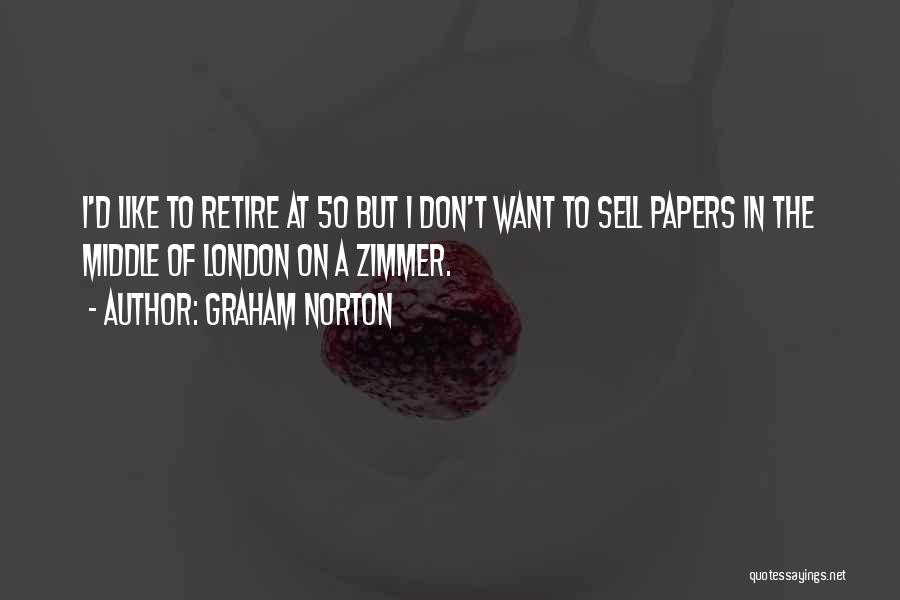 Graham Norton Quotes: I'd Like To Retire At 50 But I Don't Want To Sell Papers In The Middle Of London On A