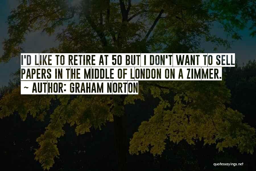 Graham Norton Quotes: I'd Like To Retire At 50 But I Don't Want To Sell Papers In The Middle Of London On A