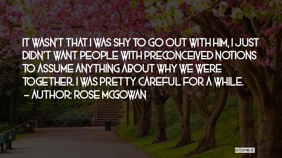 Rose McGowan Quotes: It Wasn't That I Was Shy To Go Out With Him, I Just Didn't Want People With Preconceived Notions To