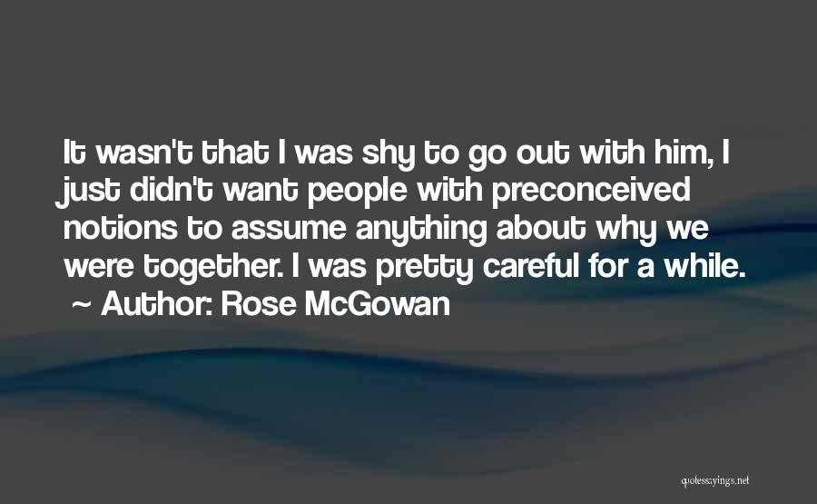 Rose McGowan Quotes: It Wasn't That I Was Shy To Go Out With Him, I Just Didn't Want People With Preconceived Notions To