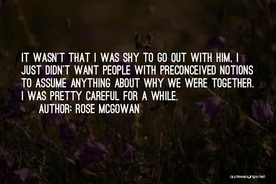 Rose McGowan Quotes: It Wasn't That I Was Shy To Go Out With Him, I Just Didn't Want People With Preconceived Notions To