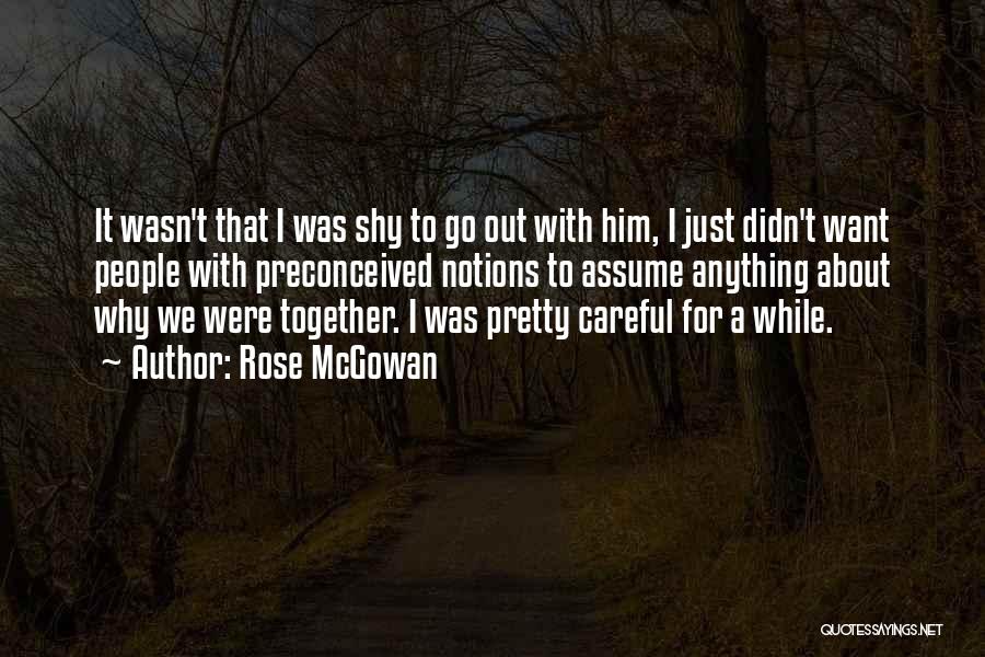 Rose McGowan Quotes: It Wasn't That I Was Shy To Go Out With Him, I Just Didn't Want People With Preconceived Notions To
