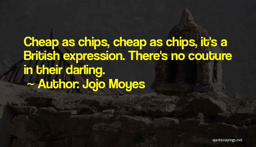 Jojo Moyes Quotes: Cheap As Chips, Cheap As Chips, It's A British Expression. There's No Couture In Their Darling.