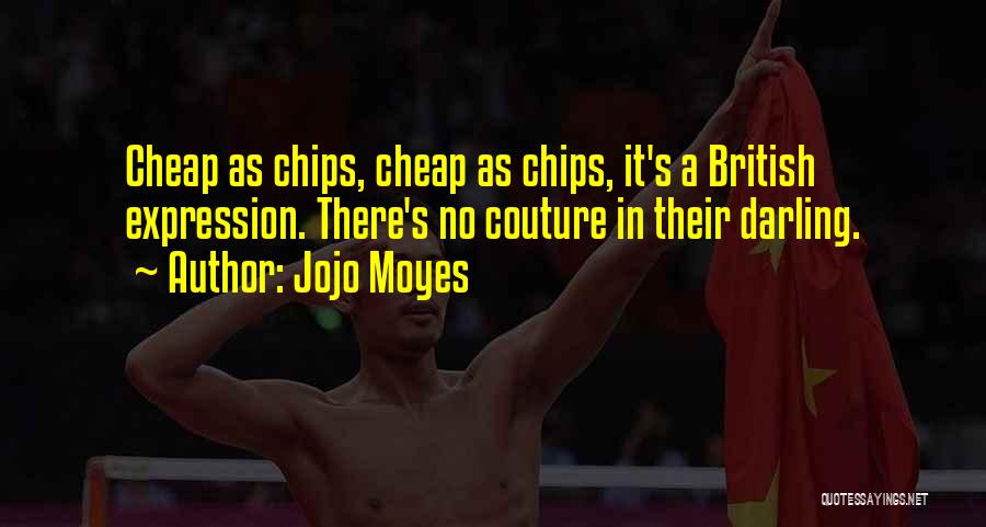 Jojo Moyes Quotes: Cheap As Chips, Cheap As Chips, It's A British Expression. There's No Couture In Their Darling.