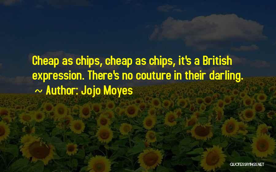Jojo Moyes Quotes: Cheap As Chips, Cheap As Chips, It's A British Expression. There's No Couture In Their Darling.