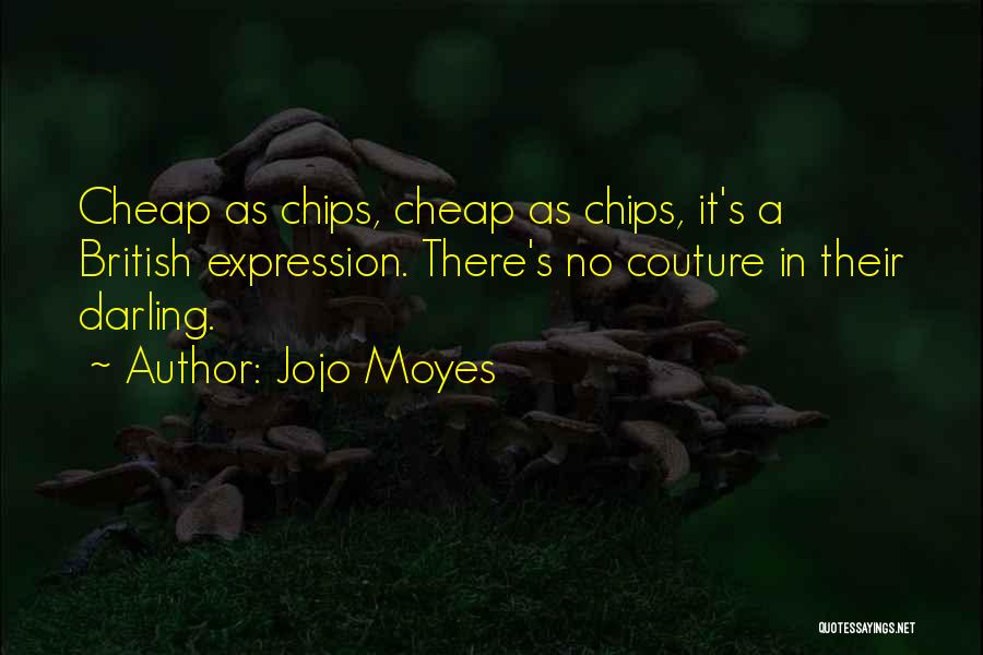 Jojo Moyes Quotes: Cheap As Chips, Cheap As Chips, It's A British Expression. There's No Couture In Their Darling.