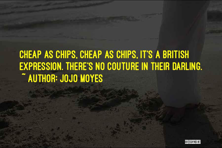 Jojo Moyes Quotes: Cheap As Chips, Cheap As Chips, It's A British Expression. There's No Couture In Their Darling.