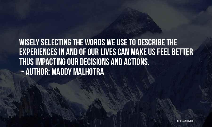 Maddy Malhotra Quotes: Wisely Selecting The Words We Use To Describe The Experiences In And Of Our Lives Can Make Us Feel Better