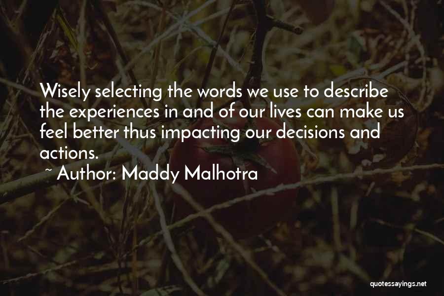 Maddy Malhotra Quotes: Wisely Selecting The Words We Use To Describe The Experiences In And Of Our Lives Can Make Us Feel Better