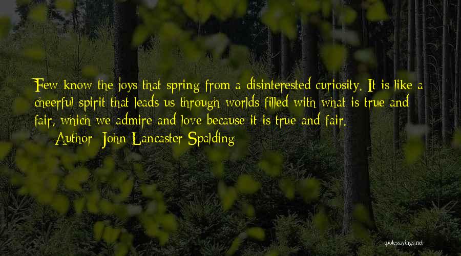 John Lancaster Spalding Quotes: Few Know The Joys That Spring From A Disinterested Curiosity. It Is Like A Cheerful Spirit That Leads Us Through