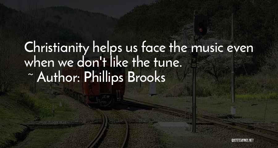 Phillips Brooks Quotes: Christianity Helps Us Face The Music Even When We Don't Like The Tune.