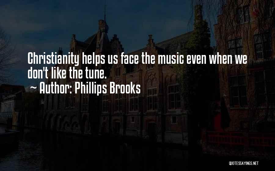 Phillips Brooks Quotes: Christianity Helps Us Face The Music Even When We Don't Like The Tune.