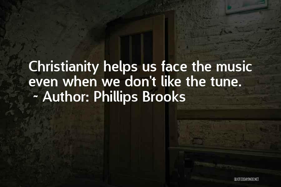 Phillips Brooks Quotes: Christianity Helps Us Face The Music Even When We Don't Like The Tune.