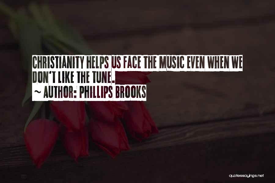 Phillips Brooks Quotes: Christianity Helps Us Face The Music Even When We Don't Like The Tune.