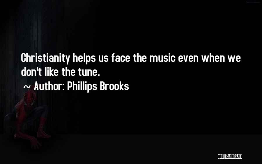 Phillips Brooks Quotes: Christianity Helps Us Face The Music Even When We Don't Like The Tune.