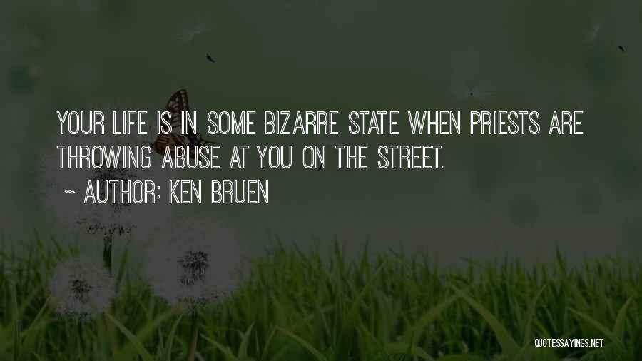 Ken Bruen Quotes: Your Life Is In Some Bizarre State When Priests Are Throwing Abuse At You On The Street.