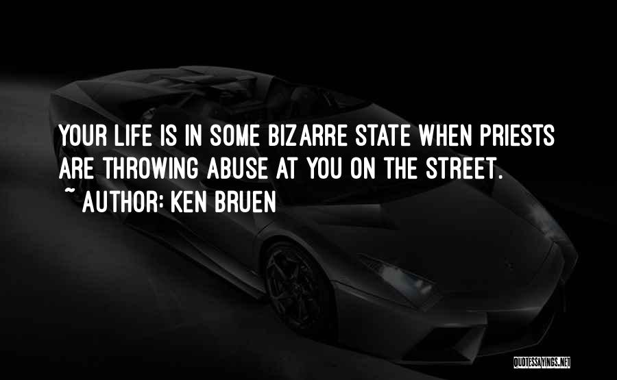 Ken Bruen Quotes: Your Life Is In Some Bizarre State When Priests Are Throwing Abuse At You On The Street.