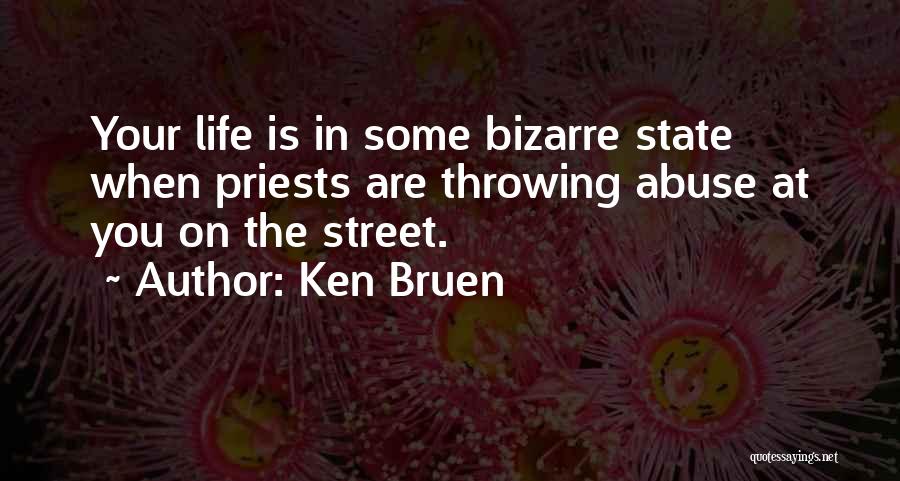 Ken Bruen Quotes: Your Life Is In Some Bizarre State When Priests Are Throwing Abuse At You On The Street.