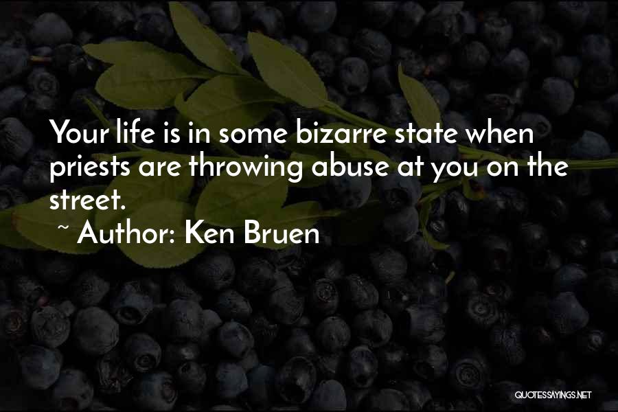 Ken Bruen Quotes: Your Life Is In Some Bizarre State When Priests Are Throwing Abuse At You On The Street.
