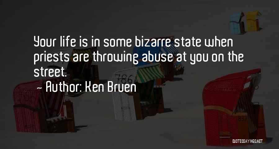 Ken Bruen Quotes: Your Life Is In Some Bizarre State When Priests Are Throwing Abuse At You On The Street.