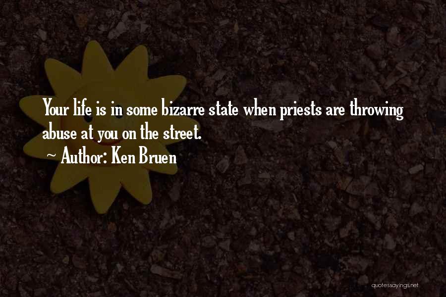 Ken Bruen Quotes: Your Life Is In Some Bizarre State When Priests Are Throwing Abuse At You On The Street.