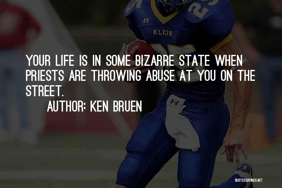 Ken Bruen Quotes: Your Life Is In Some Bizarre State When Priests Are Throwing Abuse At You On The Street.