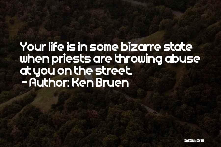 Ken Bruen Quotes: Your Life Is In Some Bizarre State When Priests Are Throwing Abuse At You On The Street.