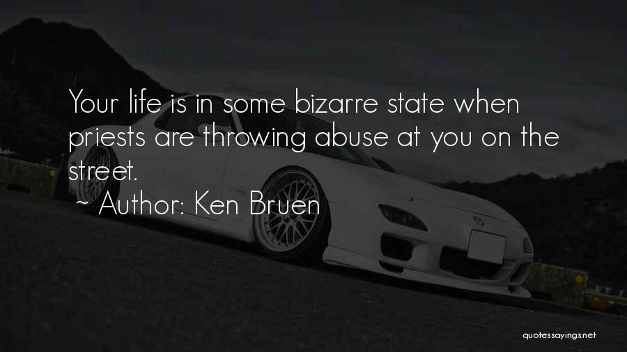Ken Bruen Quotes: Your Life Is In Some Bizarre State When Priests Are Throwing Abuse At You On The Street.