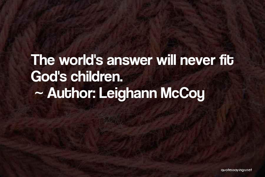 Leighann McCoy Quotes: The World's Answer Will Never Fit God's Children.