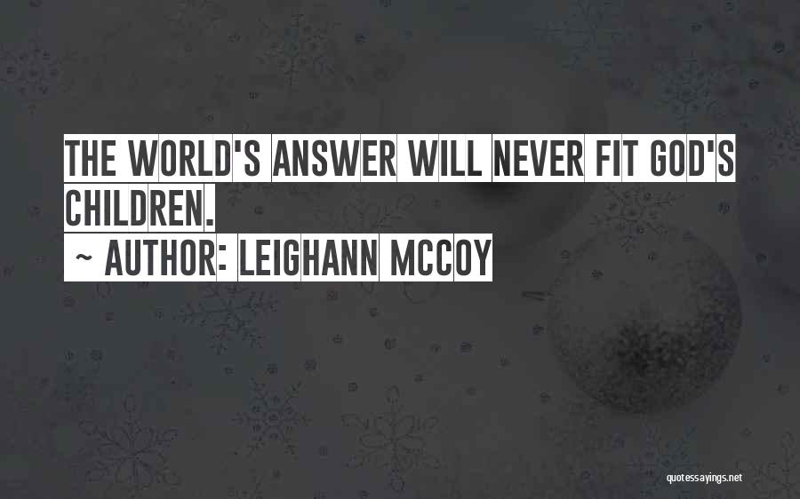 Leighann McCoy Quotes: The World's Answer Will Never Fit God's Children.