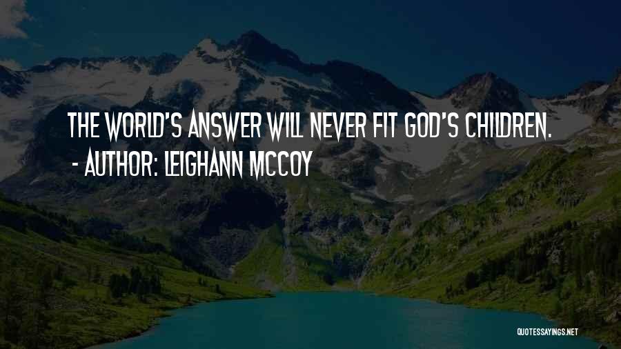 Leighann McCoy Quotes: The World's Answer Will Never Fit God's Children.