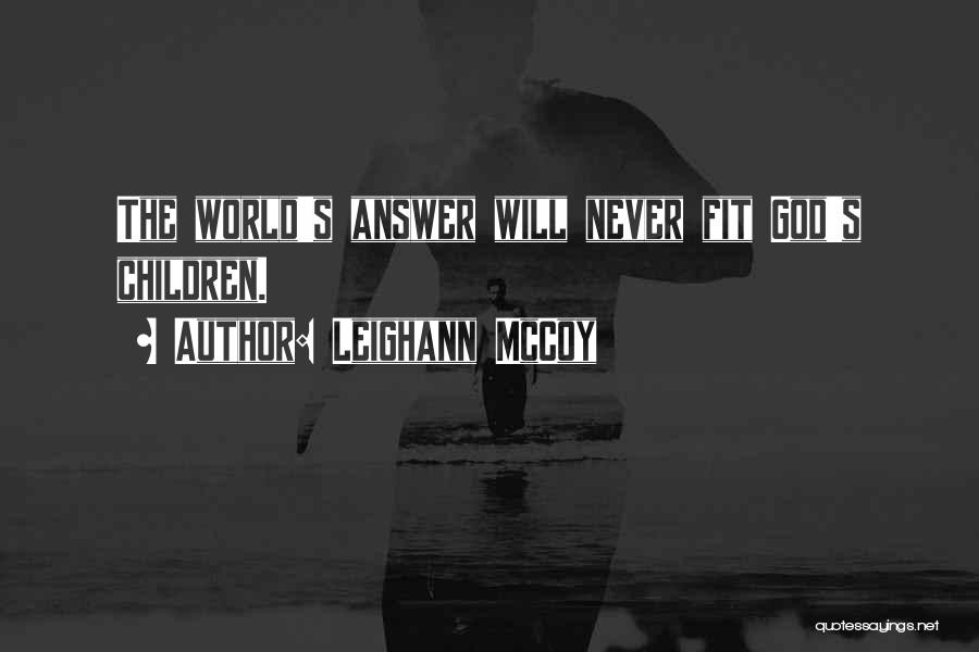 Leighann McCoy Quotes: The World's Answer Will Never Fit God's Children.