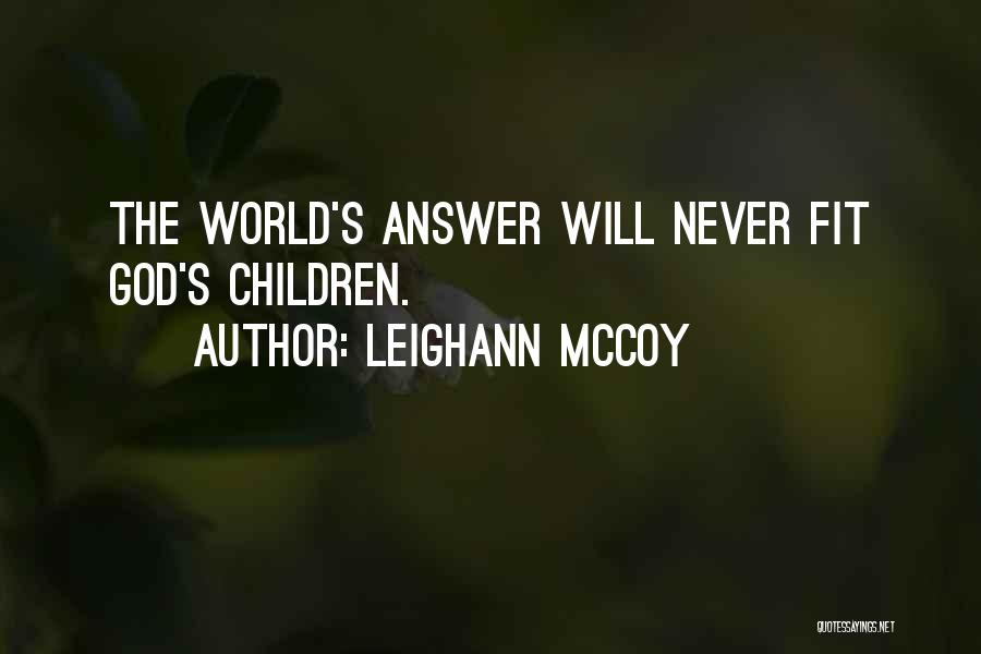 Leighann McCoy Quotes: The World's Answer Will Never Fit God's Children.