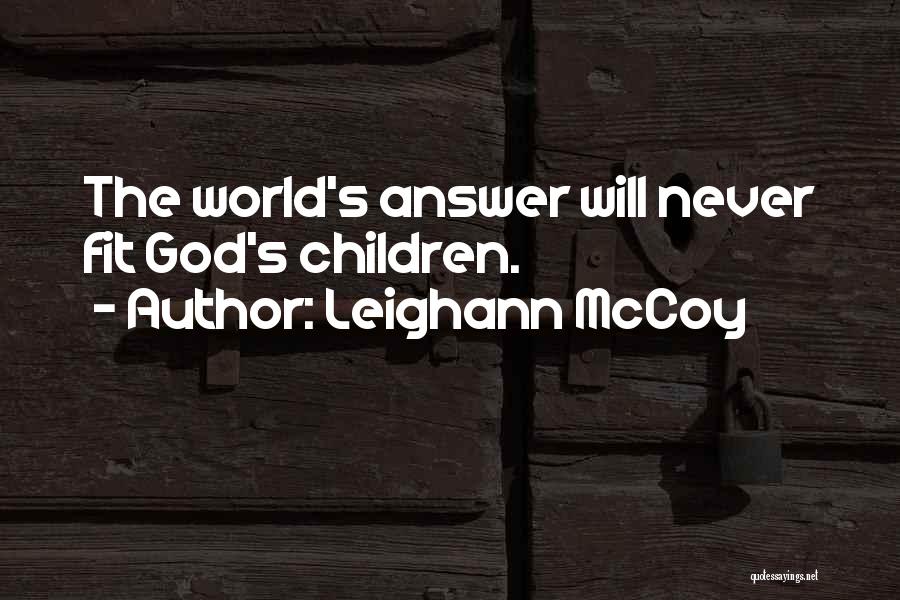 Leighann McCoy Quotes: The World's Answer Will Never Fit God's Children.